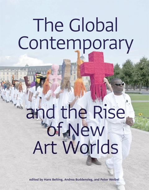 The Global Contemporary and the Rise of New Art Worlds Edited by Hans Belting, Andrea Buddensieg and Peter Weibel (MIT Press)