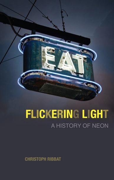 Flickering Light: A History of Neon, by Christoph Ribbat, Reaktion Books