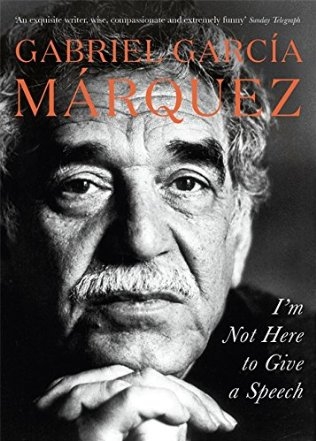 Gabriel García Márquez I’m Not Here to Give a Speech from March 2015 Book