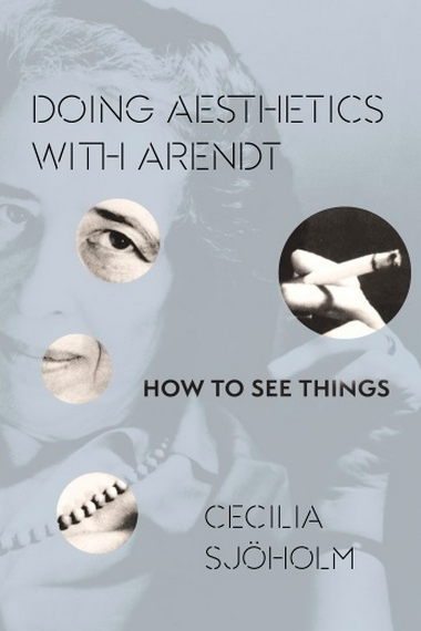 Cecilia Sjoholm, Doing Aesthetics With Arendt: How to See Things, GG Wishlist 29 Sep 2015