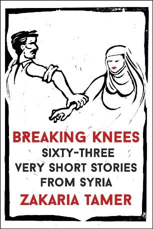 Breaking Knees: Sixty-three Very Short Stories from Syria, by Zakaria Tamer. ARA Winter 16 Book
