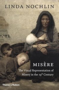 Misère: The Visual Representation of Misery in the 19th Century by Linda Nochlin | Thames & Hudson. AR April 2018 Book Review