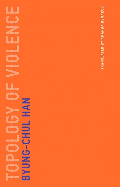 The Topology of Violence, by Byung-Chul Han. ARA Summer 2018 Book Review